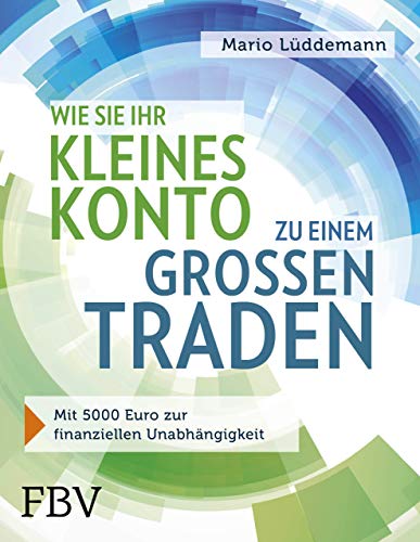 Wie Sie Ihr Kleines Konto Zu Einem Großen Traden: Mit 5000 Euro Zur Finanziellen Unabhängigkeit