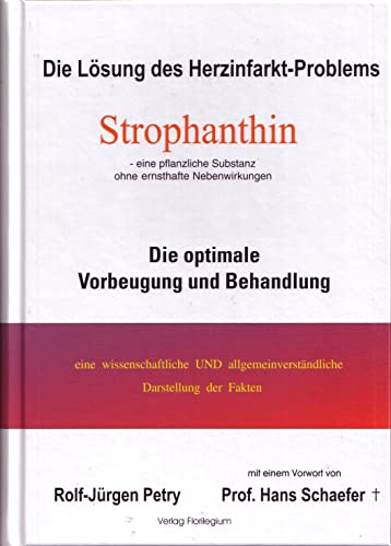 Die Lösung Des Herzinfarkt-Problems Durch Strophantin: Die Optimale Vorbeugung Und Behandlung. Eine Wissenschaftliche Und Allgemeinverständliche Darst
