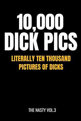 10000 Dick Pics - Literally Ten Thousand Pictures of Dicks 110-Page Blank Lin...