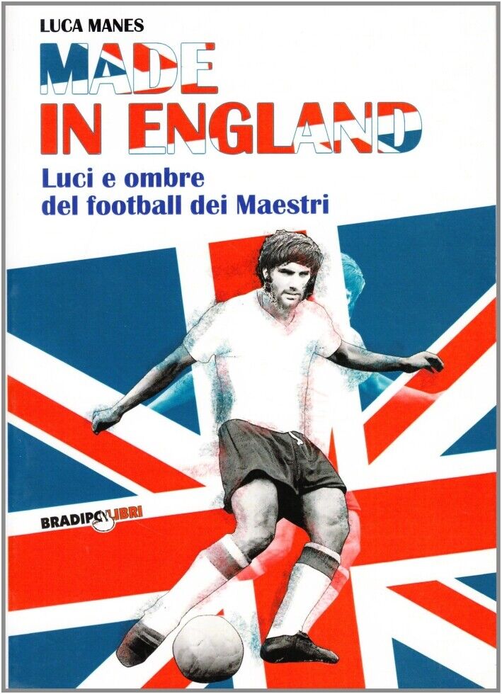 Made in England. Luci e ombre del football dei maestri - [Bradipolibri]
