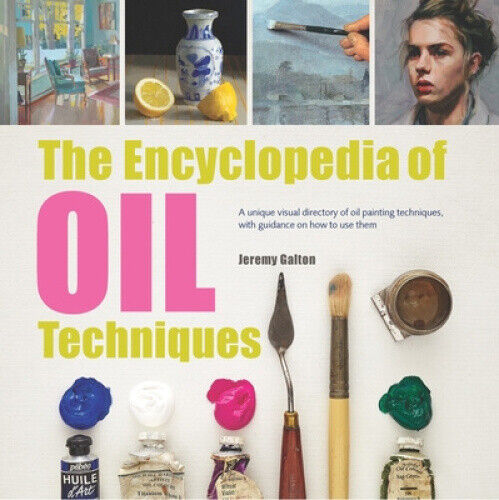 The Encyclopedia of Oil Techniques: A Unique Visual Directory of Oil Painting
