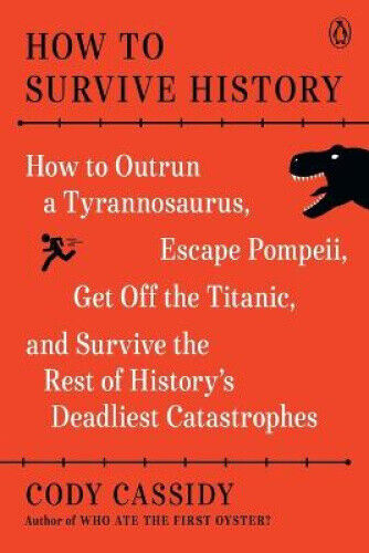 How to Survive History: How to Outrun a Tyrannosaurus, Escape Pompeii, Get Off
