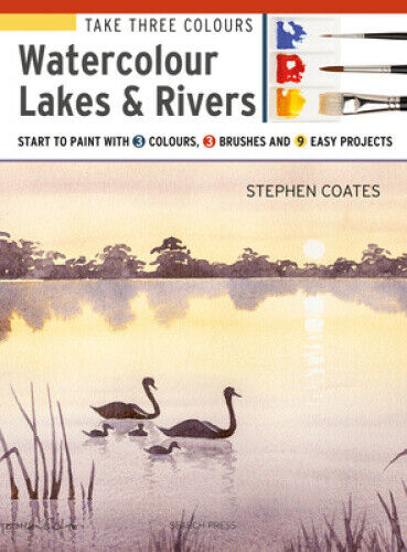 Take Three Colours: Watercolour Lakes & Rivers: Start to Paint with 3 Colours,
