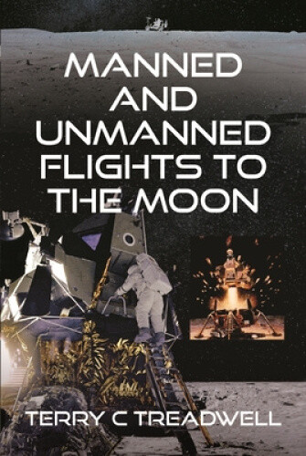 Manned and Unmanned Flights to the Moon by Terry C. Treadwell