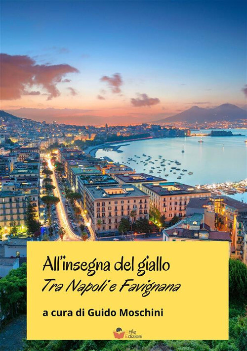 All'insegna del giallo. Tra Napoli e Favignana - Moschini G. (cur.)