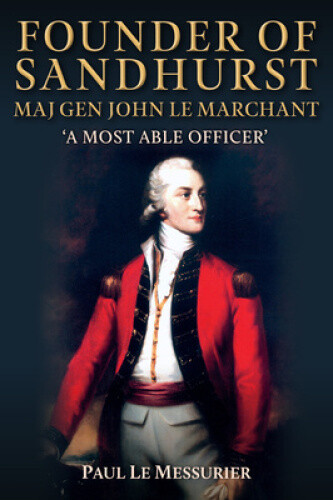 Founder of Sandhurst, Maj-Gen John Le Marchant: 'A Most Able Officer'