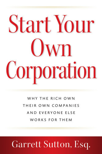 Start Your Own Corporation: Why the Rich Own Their Own Companies and Everyone