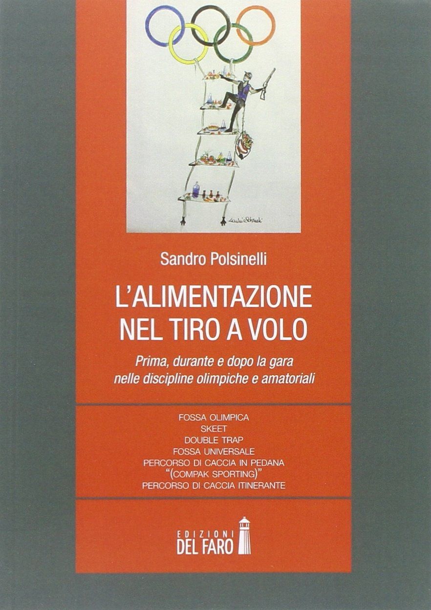 Libri Sandro Polsinelli - L'Alimentazione Nel Tiro A Volo. Prima, Durante E Dopo