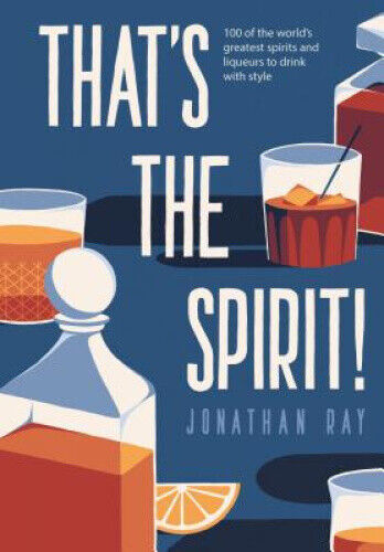 That's the Spirit!: 100 of the World's Greatest Spirits and Liqueurs to Drink