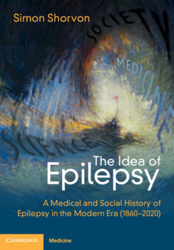 The Idea of Epilepsy: A Medical and Social History of Epilepsy in the Modern