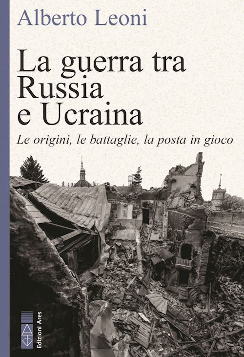 LA GUERRA TRA RUSSIA E UCRAINA  - LEONI ALBERTO - Ares