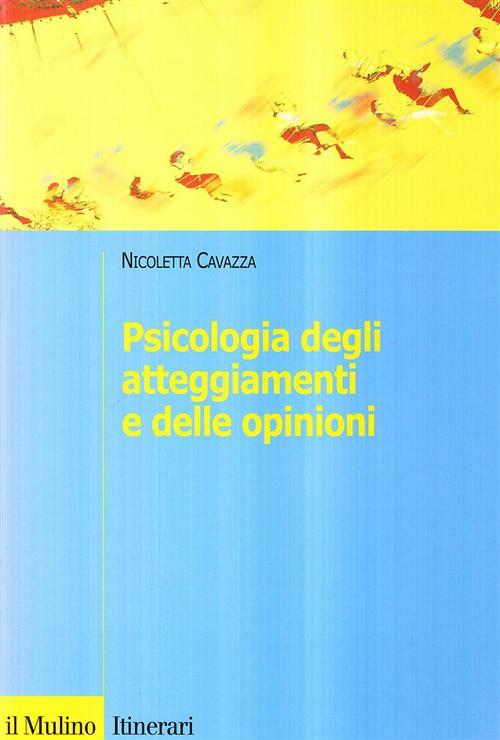 Psicologia degli atteggiamenti e delle opinioni - Cavazza Nicoletta