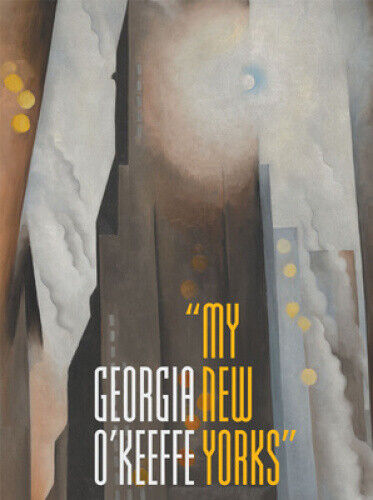 Georgia O'Keeffe: "My New Yorks" by Oehler, Sarah Kelly