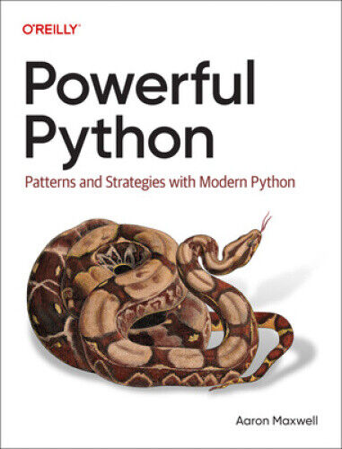 Powerful Python: Patterns and Strategies with Modern Python by Aaron Maxwell