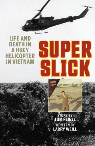 Super Slick: Life and Death in a Huey Helicopter in Vietnam by Tom Feigel