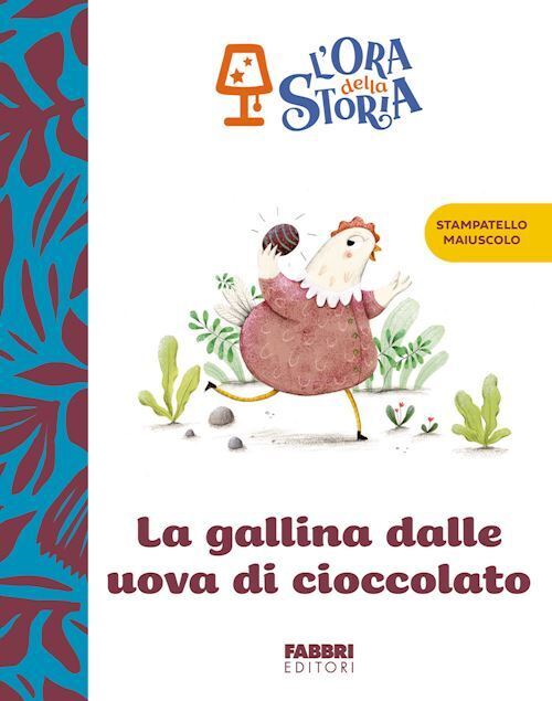 LA GALLINA DALLE UOVA DI CIOCCOLATO. L'ORA DELLA STORIA. EDIZ. A COLORI  -