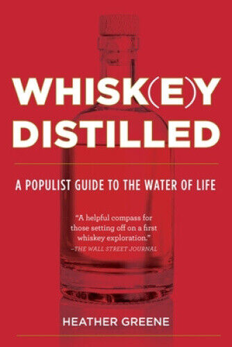 Whiskey Distilled: A Populist Guide to the Water of Life by Greene, Heather