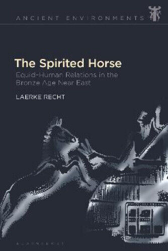 The Spirited Horse: Equid-Human Relations in the Bronze Age Near East (Ancient
