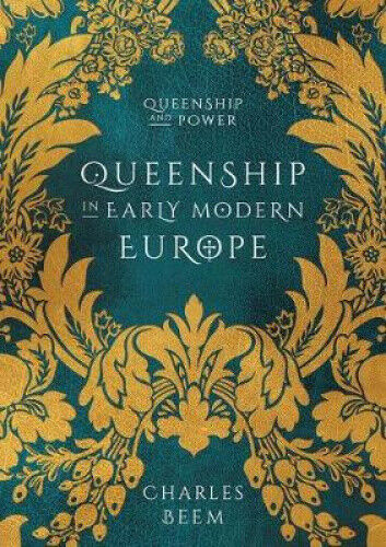 Queenship in Early Modern Europe (Queenship and Power) by Beem, Charles