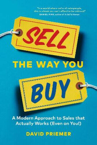 Sell the Way You Buy: A Modern Approach to Sales That Actually Works (Even on