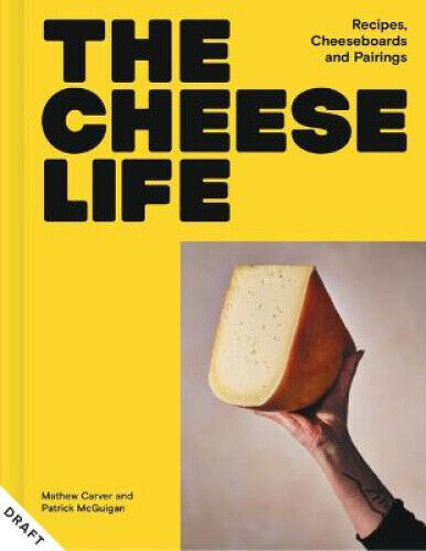 The Cheese Life: Recipes, Cheeseboards and Pairings by Mathew Carver