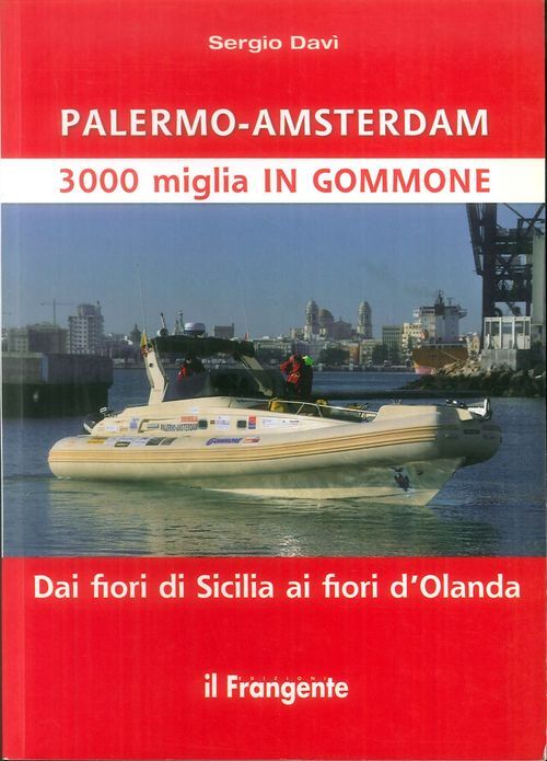 Libri Sergio Davì - Palermo-Amsterdam 3000 Miglia In Gommone. Dai Fiori Di Sicil