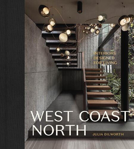 West Coast North: Interiors Designed for Living by Dilworth, Julia