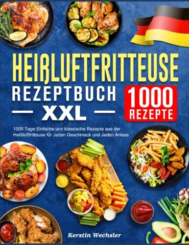 Heißluftfritteuse Rezeptbuch XXL 1000 Tage Einfache und klassische Rezepte au...