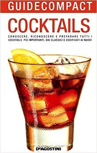 Cocktails. Conoscere, riconoscere e preparare tutti i cocktails più importanti,