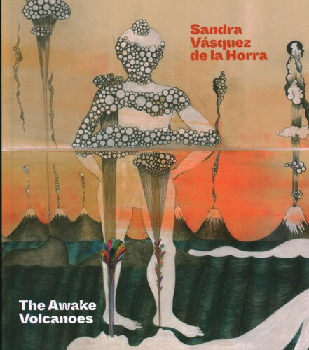 Sandra Vásquez de la Horra: The Awake Volcanoes by Vicuna, Cecilia