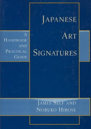 Japanese Art Signatures: A Handbook and Practical Guide by James Self