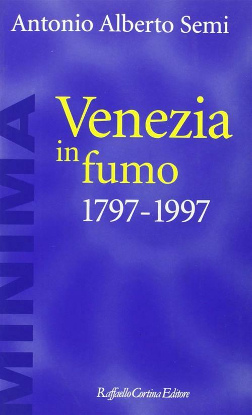 Venezia in fumo (1797-1997) - Semi Antonio A.