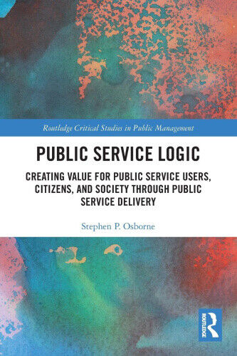Public Service Logic: Creating Value for Public Service Users, Citizens, and