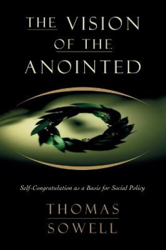The Vision of the Annointed: Self-Congratulation as a Basis for Social Policy