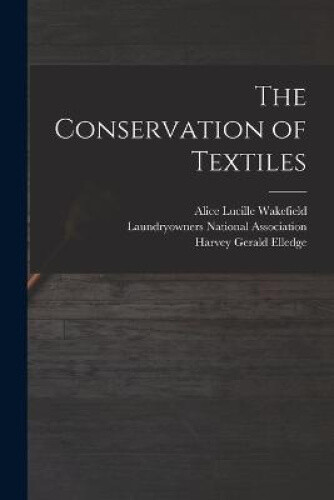 The Conservation of Textiles by Harvey Gerald Elledge