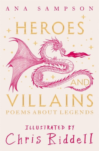 Heroes and Villains: poems about Legends chosen by by Sampson, Ana