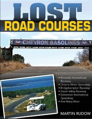Lost Road Courses: Riverside, Ontario, Bridgehampton & More by Rudow, Martin