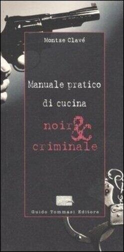Libri Montse Clavé - Manuale Pratico Di Cucina Noir & Criminale