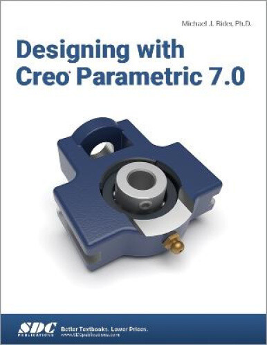 Designing with Creo Parametric 7.0 by Michael J. Rider