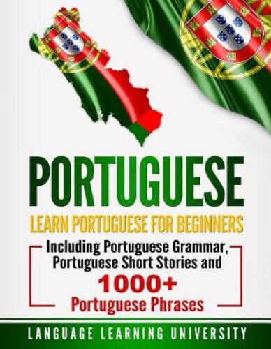 Portuguese: Learn Portuguese For Beginners Including Portuguese Grammar,