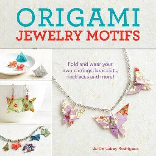 Origami Jewelry Motifs: Fold and Wear Your Own Earrings, Bracelets, Necklaces