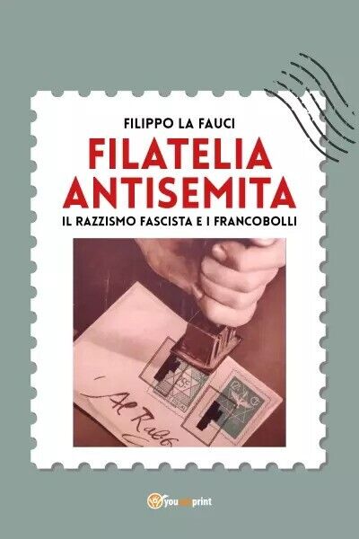 Filatelia antisemita. Il razzismo fascista e i francobolli di Filippo La Fauci,