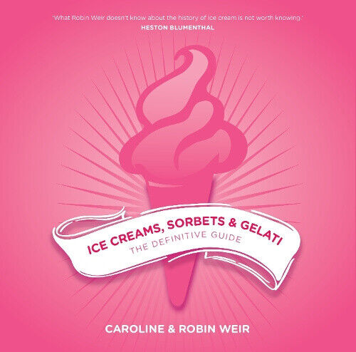 Ice Creams, Sorbets and Gelati: The Definitive Guide by Weir, Robin
