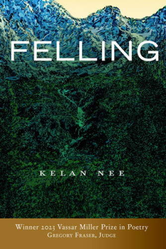 Felling Volume 31 (Vassar Miller Prize in Poetry) by Nee, Kelan