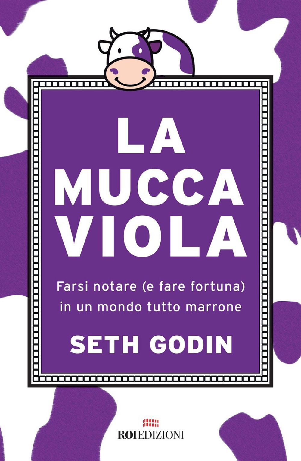 Libri Seth Godin - La Mucca Viola. Farsi Notare (E Fare Fortuna) In Un Mondo Tut
