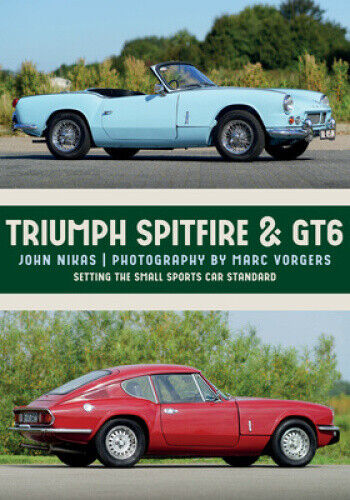 Triumph Spitfire & Gt6: Setting the Small Sports Car Standard by John Nikas