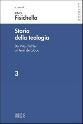 Storia della teologia. 3. Vol. 3 - Da Vitus Pichler a Henri de Lubac - Fis...