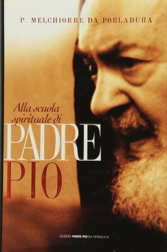 Libri Melchiorre da Pobladura - Alla Scuola Spirituale Di Padre Pio
