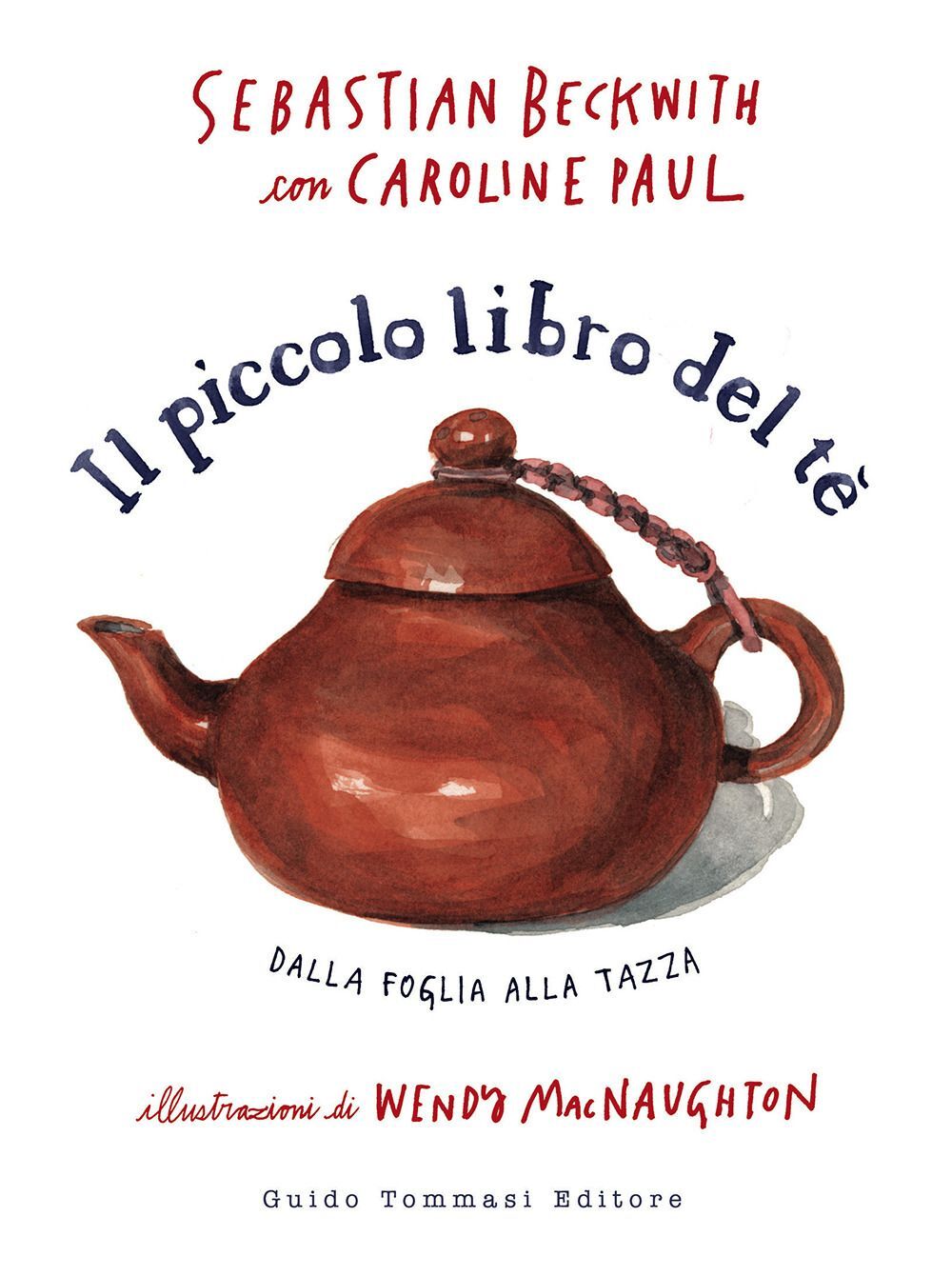 Libri Beckwith Sebastian / Caroline Paul - Il Piccolo Libro Del Te. Dalla Foglia