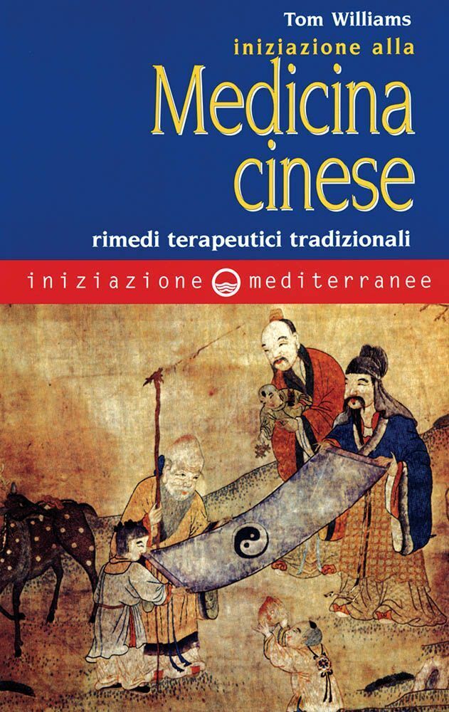 Libri Tom Williams - Iniziazione Alla Medicina Cinese. Rimedi Terapeutici Tradiz